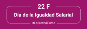 22F - Día de la Igualdad Salarial 22F - Día de la Igualdad Salarial